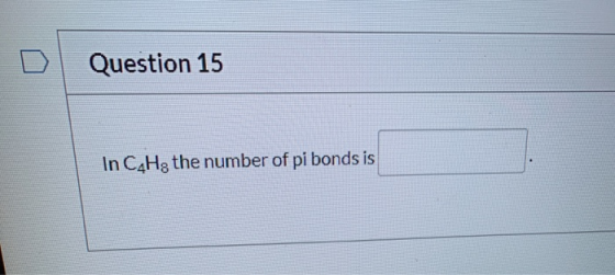 Question 15 In C4H8 the number of pi bonds is