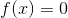 f(x) = 0