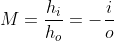 M=\frac{h_{i}}{h_{o}}=-\frac{i}{o}