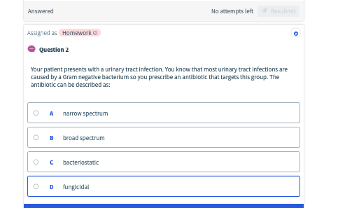 Answered No attempts left Assigned as Homework O Question 2 Your patient presents with a urinary tract infection. You know th