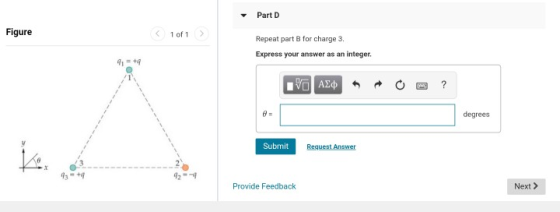 Part D Figure of 1 Repeat part B for charge 3. Express your answer as an integer degrees Submit Request Answer 42-4 Provide Feedback Next >