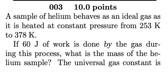 003 10.0 points A sample of helium behaves as an ideal gas as it is heated at constant pressure from 253 K to 378 K If 60 J o
