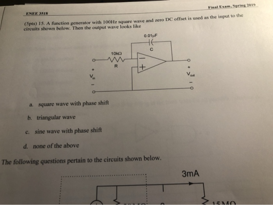 Final Exam, Spring 2019 ENEE 3518 (5pts) 15. A function generator with 100Hz square wave and zero DC offset is used as the in