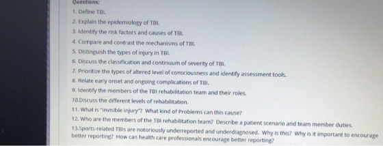 Questions: 1. Define TBI. 2. Explain the epidemiology of TBL 3. Identify the risk factors and causes of TBI. 4. Compare and c