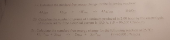 19. Calculate the standard free energy change for the following reaction: 4AH + O218) + 4H (39) - 4Ag (g) + 2H₂0m. 20. Calcu