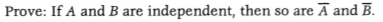 Prove: If A and B are independent, then so are A and B