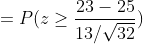 = P(z \geq \frac{23-25}{13/\sqrt{32}})