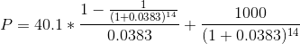 1- (1+0.0383)14 P = 40.1 * - 0.0383 1000 (1 + 0.0383) 14