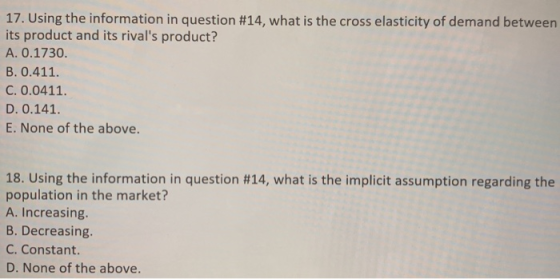 17. Using the information in question #14, what is the cross elasticity of demand between its product and its rivals product