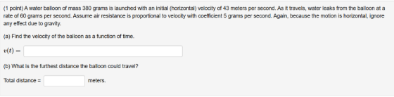 (1 point) A water balloon of mass 380 grams is launched with an initial (horizontal) velocity of 43 meters per second. As it