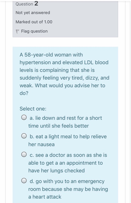 Question 2 Not yet answered Marked out of 1.00 P Flag question A 58-year-old woman with hypertension and elevated LDL blood l