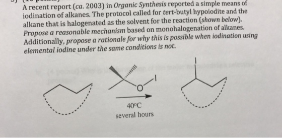 A recent report (ca. 2003) in Organic Synthesis reported a simple means the iodination of alkanes. The protocol called for alkane that is halogenated as the solvent for the reaction below). Propose a reasonable mechanism on of alkanes. Additionally, propose a rationale for why this is possible when iodination using elemental iodine under the same conditions is not. 40°C several hours