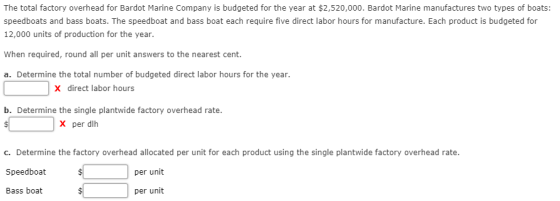 The total factory overhead for Bardot Marine Company is budgeted for the year at $2,520,000. Bardot Marine manufactures two t