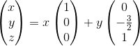 \begin{pmatrix}x\\ y\\ z\end{pmatrix}=x\begin{pmatrix}1\\ 0\\ 0\end{pmatrix}+y\begin{pmatrix}0\\ -\frac{3}{2}\\ 1\end{pmatrix}