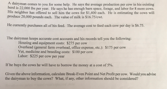 A dairyman comes to you for some help. He says the average production per cow in his existing herd is 22,000 lbs per year. He
