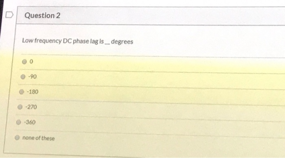 Question 2 Low frequency DC phase lag is _ degrees 0 -90 -180 -270 -360 none of these