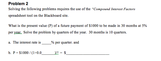 Problem 2 Solving the following problems requires the use of the “Compound Interest Factors spreadsheet tool on the Blackboar