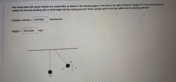 Two metal balls with equal masses are suspended, as shown in the following figure. If the ball on the right is lifted to a he
