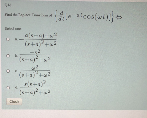 Qld ate_atcos(at)]} Find the Laplace Transform of d t Select one a(s+a)+u? (s+a)+w2 a, 2 s+a)+w C. (s+a)+w2 2 s(s+a) O d. (s+