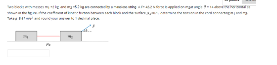 ! Ju pomics JOVE Two blocks with masses m1 =2 kg and m2 =5.2 kg are connected by a massless string. A F= 42.2 N force is appl