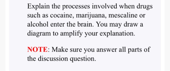 Explain the processes involved when drugs such as cocaine, marijuana, mescaline or alcohol enter the brain. You may draw a di