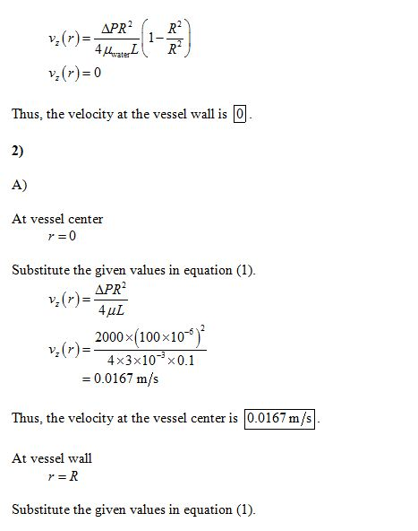 V,(r)=0 Thus, the velocity at the vessel wall is 0 2) At vessel center Substitute the given values in equation (1) vz (r) 200