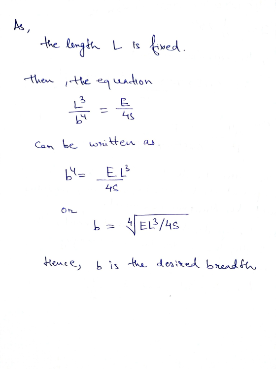 As, the length length L is fixed. then i the eqreaction 3 E 45 Can be written as. b4= E L² 45 OR 4 b = WEL3/45 Hence, b is th