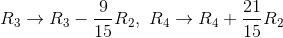 R_3\to R_3-\frac{9}{15}R_2, \ R_4\to R_4+\frac{21}{15}R_2