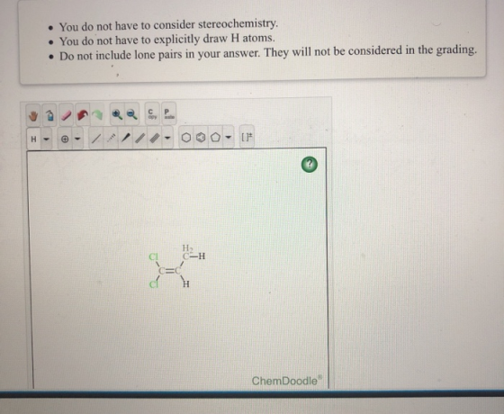 You do not have to consider stereochemistry You do not have to explicitly draw H atoms. Do not include lone pairs in your ans