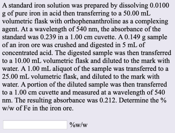 A standard iron solution was prepared by dissolving 0.0100 g of pure iron in acid then transferring to a 50.00 mL volumetric