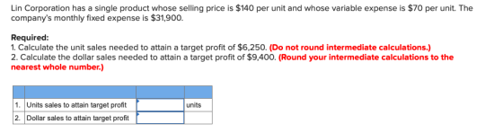 Lin Corporation has a single product whose selling price is $140 per unit and whose variable expense is $70 per unit. The com