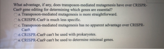 What advantage, if any, does transposon-mediated mutagenesis have over CRISPR- Cas9 gene editing for determining which genes