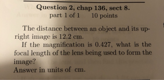 Question 2, chap 136, sect 8. part 1 of 1 10 points The distance between an object and its up- right image is 12.2 cm. If the