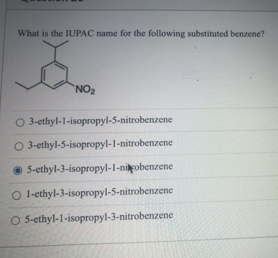 What is the IUPAC name for the following substituted benzene? NO2 O 3-ethyl-1-isopropyl-5-nitrobenzene 3-ethyl-5-isopropyl-1-