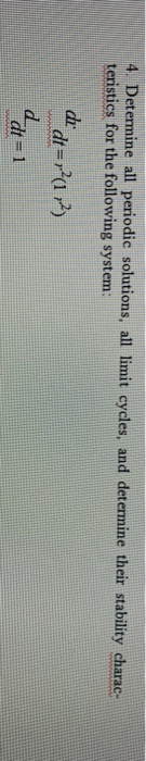 Determine all periodic solutions, all limit cycles, and determine their stability charac- teristics for the following system