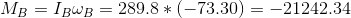 M_{B}=I_{B}\omega _{B}=289.8*(-73.30)=-21242.34