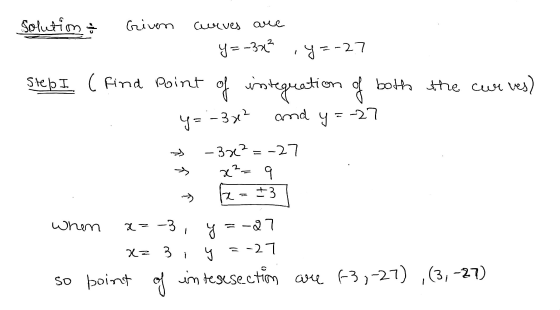 Solution Step I the curves) + Given curves are y=-343 17=-27 ( Find point of integration of both y=-3x² and y=-27 → -3702=-27