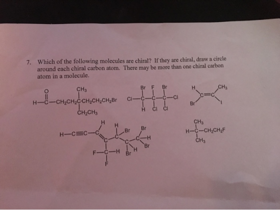 7. Which of the following molecules are chiral? If they are chiral, draw a circle around each chiral carbon atom. There may b