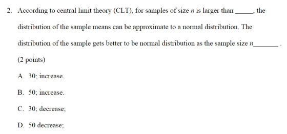 2. According to central limit theory (CLT), for samples of size n is larger than the distribution of the sample means can be