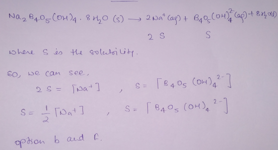 Na₂B4O (0424.860 (s) ~ anat (ag) + Bq Q (OH) (ap) + 86,64) where s is the solubility. so we can see, 25= wat ] , s= [B4Os (OH