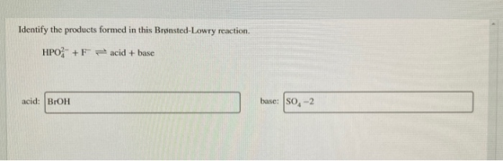Identify the products formed in this Brønsted-Lowry reaction. HPO + Facid + base acid: BrOH base: SO-2