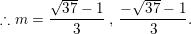 \small \therefore m=\frac{\sqrt{37}-1}{3}\: ,\: \frac{-\sqrt{37}-1}{3}.