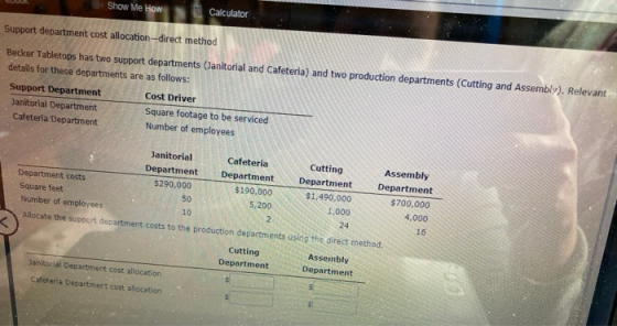 - Show Me How Calculator upport department cost allocation direct method Becker Tabletops has two support departments (Janito