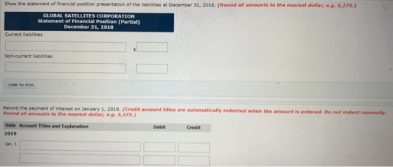 Show the statement of financial position presentation of the liabilities at December 31, 2018. (Round all amounts to the near
