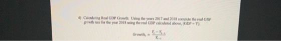 4) Calculating Real GDP Growth: Using the years 2017 and 2018 compute the real GDP growth rate for the year 2018 using the re