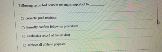 Following up on bad news in writing is importa O promote good relations formally confirm follow-up procedures establish a rec