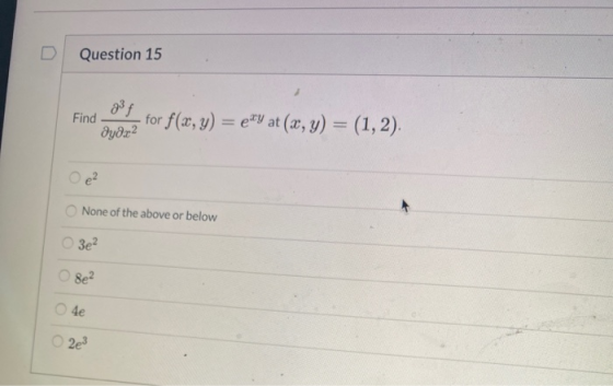 Question 15 Find 331 - for f(x, y) = pay at (x, y) = (1,2). მცმე-2 Oe? None of the above or below 3e? 8e2 4e 2e3