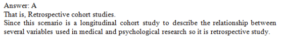 Answer:A That is, Retrospective cohort studies Since this scenario is a longitudinal cohort study to describe the relationshi
