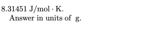 8.31451 J/mol - K Answer in units of g.
