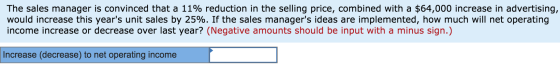 The sales manager is convinced that a 11% reduction in the selling price, combined with a $64,000 increase in advertising, wo